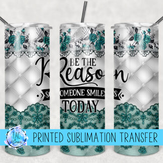 Be the Reason Someone Smiles Today- Sublimation Print (This Is Not A Digital File)