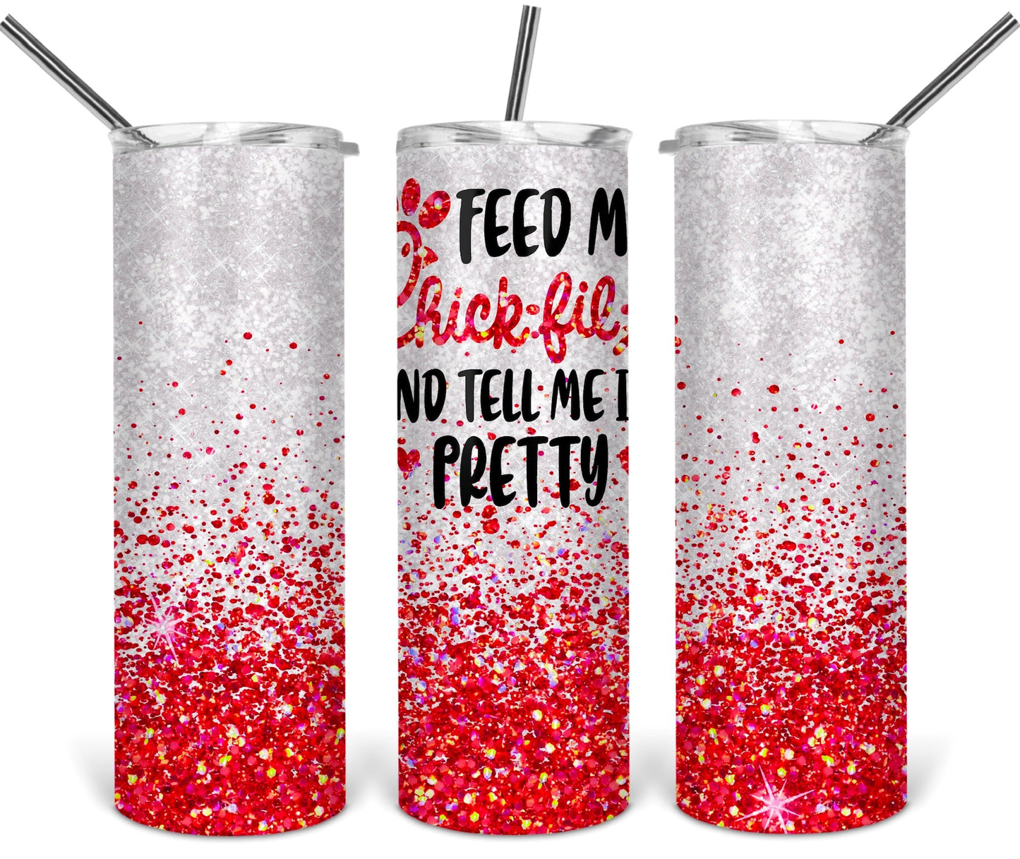 Feed me Chick-FIL-a And Tell Me I am Pretty - 20oz or 30oz as Skinny Tumblers w/ Lid and Metal Straw