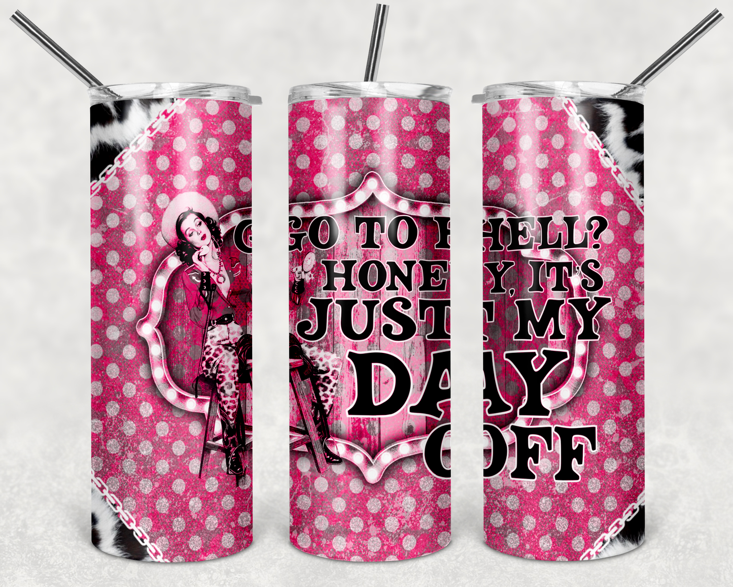 Go To Hell Honey It’s My Day Off- 20 or 30oz Skinny Tumblers w/ Lid and Metal Straw