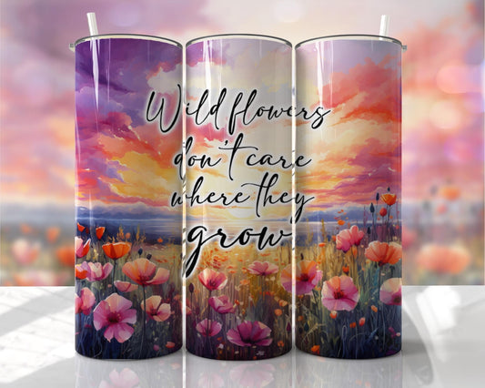 Wildflowers don’t care where they grow ~ 20 oz or 30oz Skinny Tumblers w/ Lid and Metal Straw