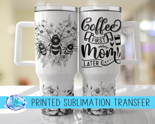 40 oz Coffee First Mom Later - Sublimation Print (This Is Not A Digital File)