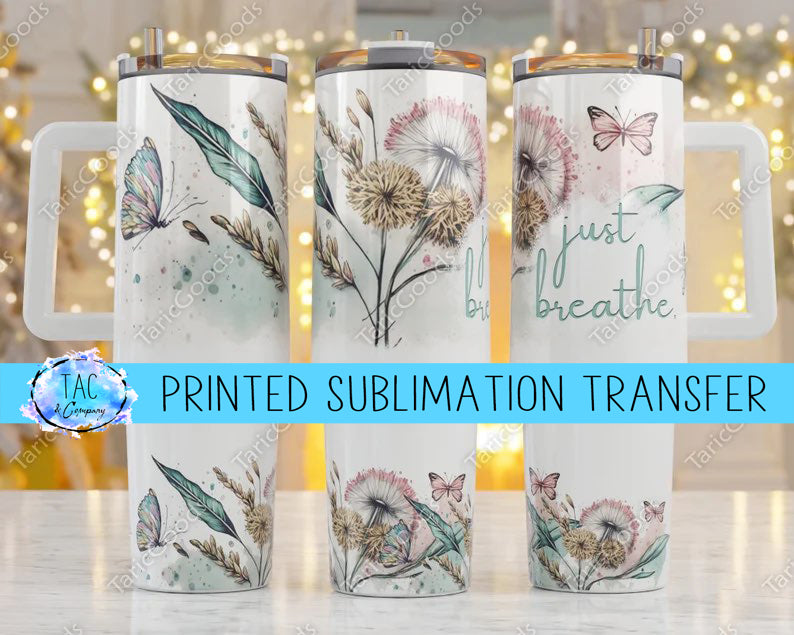 40 oz Just Breath FlowersSublimation Print (This Is Not A Digital File)