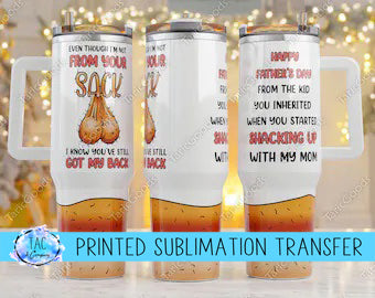 40 oz Even Though I Am Not From Your Sack - Step Father- Sublimation Print (This Is Not A Digital File)