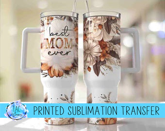 40 oz - Flowers Best Mom Ever  Sublimation Print (This Is Not A Digital File)