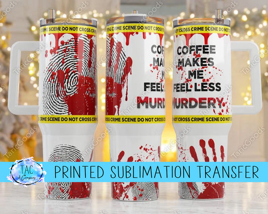 40 oz Coffee and Crime Scene, Murder - Sublimation Print (This Is Not A Digital File)