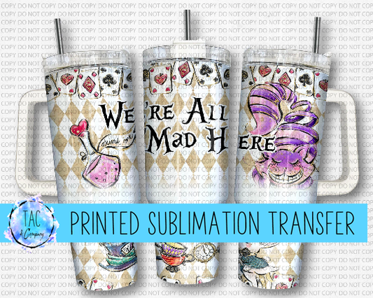 40 oz We Are all Mad Here- Alice - Sublimation Print (This Is Not A Digital File)