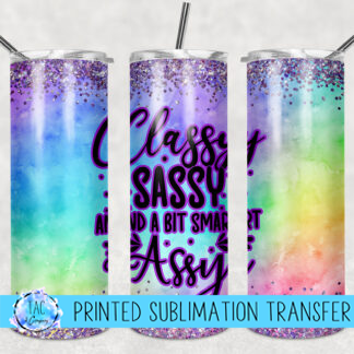 Classy, Sassy and A Bit Smart Assy- Sublimation Print (This Is Not A Digital File)