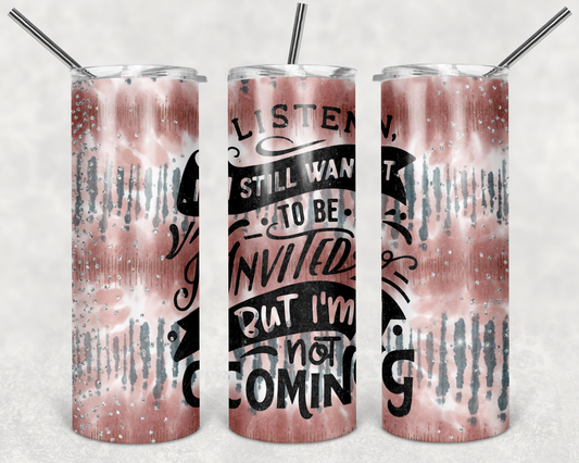 Be Invited but Still Not Coming -20oz or 30oz Skinny Tumblers w/ Lid and Metal Straw