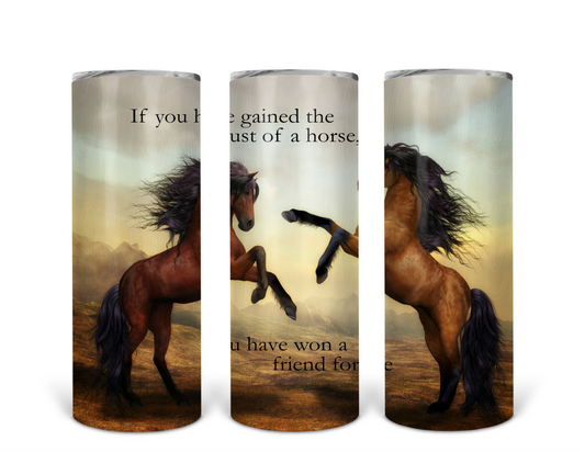 Gain the Trust of a Horse- 20 oz or 30oz Skinny Tumblers w/ Lid and Metal Straw