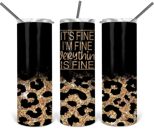 I’m Fine. it’s Fine Everything Is Fine- 20oz or 30oz as Skinny Tumblers w/ Lid and Metal Straw