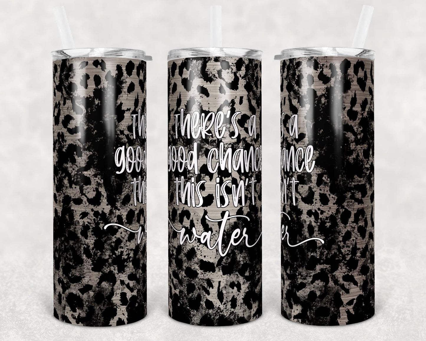 There’s A Good Chance This Isn’t Water -20 oz Skinny Tumblers w/ Lid and Metal Straw