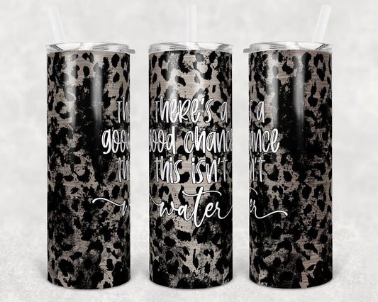 There’s A Good Chance This Isn’t Water -20 oz Skinny Tumblers w/ Lid and Metal Straw