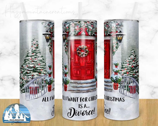 All I want is a Divorce , Adult Humor - 20oz or 30oz Skinny Tumblers w/ Lid and Metal Straw
