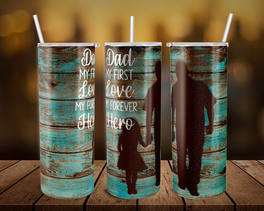 Dad My First Love My Forever Hero- 20 oz or 30oz Skinny Tumblers w/ Lid and Metal Straw