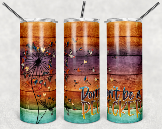 Don’t be a Pecker.  wood , Chicken - 20oz or 30oz Skinny Tumblers w/ Lid and Metal Straw