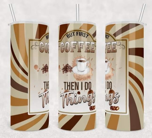 Things, Coffee First- 20oz or 30oz Skinny Tumblers w/ Lid and Metal Straw