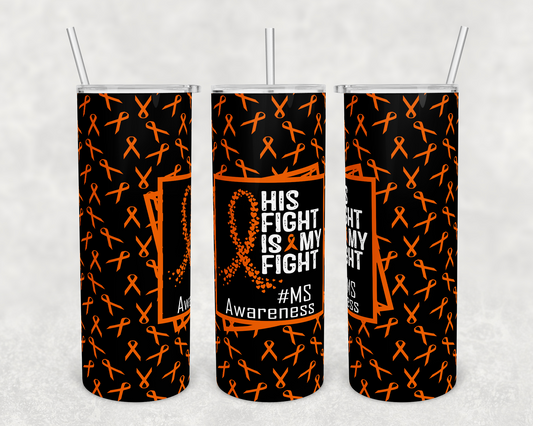 His Fight Is My Fight #msawareness -  20 oz or 30oz Skinny Tumblers w/ Lid and Metal Straw