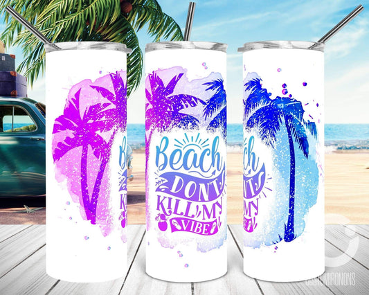 Beach Don’t Kill My Vibe - 20 oz or 30oz Skinny Tumblers w/ Lid and Metal Straw