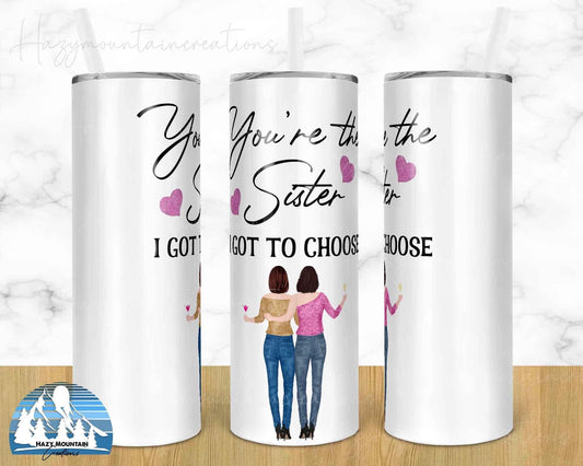 The Sister I Got To Choose - 20oz or 30oz Skinny Tumblers w/ Lid and Metal Straw