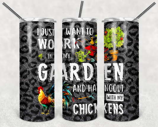 I Just Want To Work In My Garden And Hangout  With My Chickens - 20 or 30oz Skinny Tumblers w/ Lid and Metal Straw