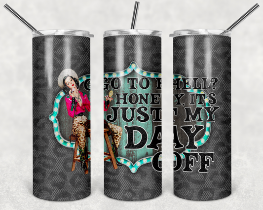 Go To Hell Honey It’s My Day Off- 20 or 30oz Skinny Tumblers w/ Lid and Metal Straw