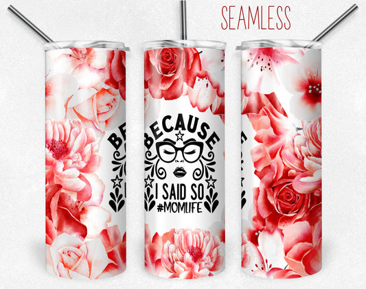 Because I said so - 20 oz or 30oz Skinny Tumblers w/ Lid and Metal Straw