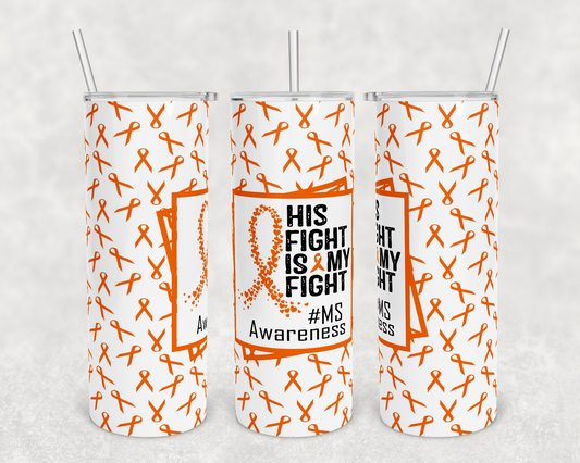 His Fight is My Fight MS Awareness- 20 oz or 30oz Skinny Tumblers w/ Lid and Metal Straw