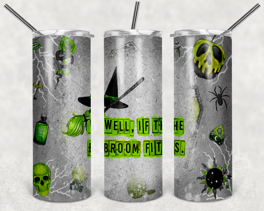 Halloween - If the Broom Fits  - 20 or 30oz Skinny Tumblers w/ Lid and Metal Straw