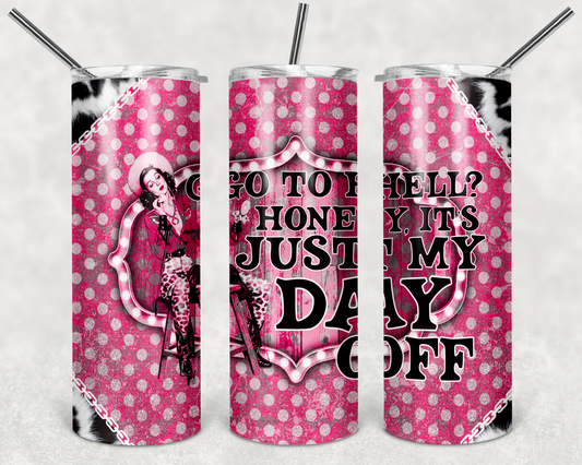 Go To Hell Honey It’s My Day Off- 20 or 30oz Skinny Tumblers w/ Lid and Metal Straw