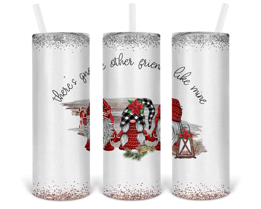 There’s Gnome Other Friend Like Mine- 20 oz or 30oz Skinny Tumblers w/ Lid and Metal Straw