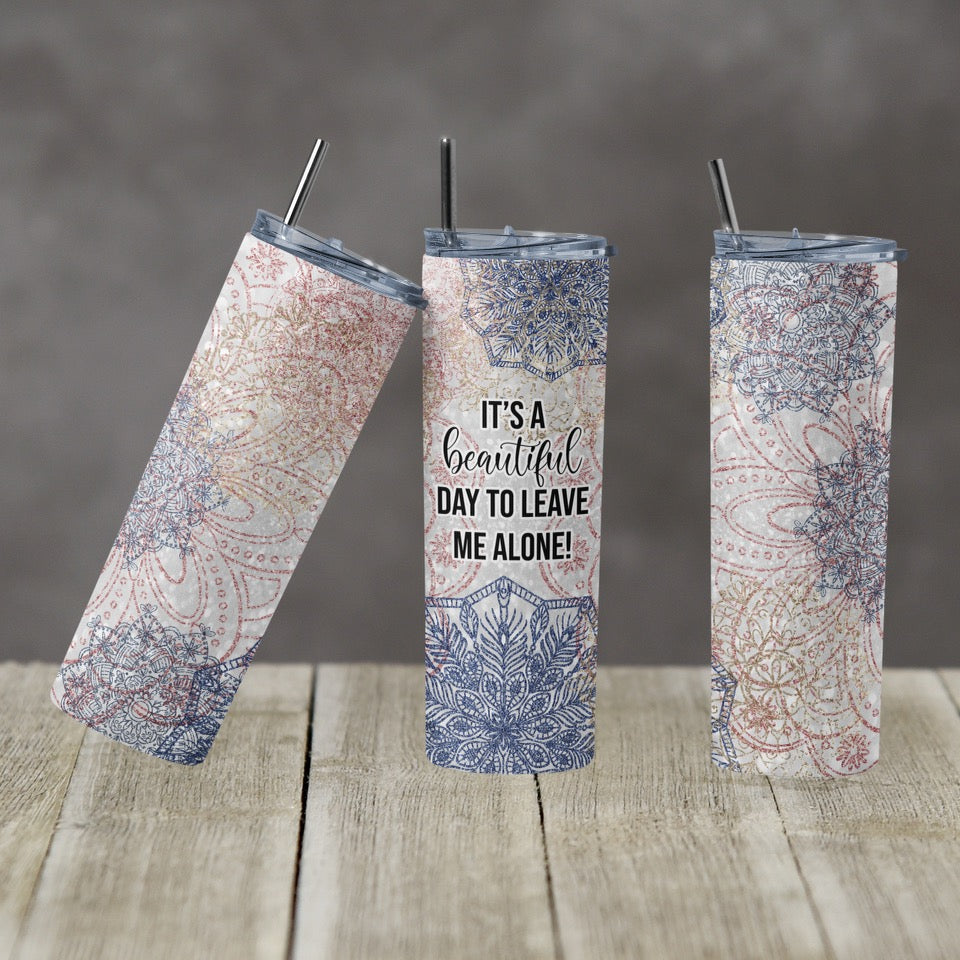 Beautiful Day to Leave Me Alone Flowers - 20 oz or 30oz Skinny Tumblers w/ Lid and Metal Straw