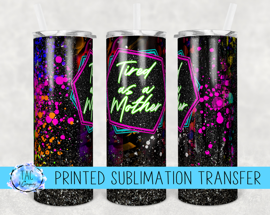 Tired As A Mother -Sublimation Print (This Is Not A Digital File)